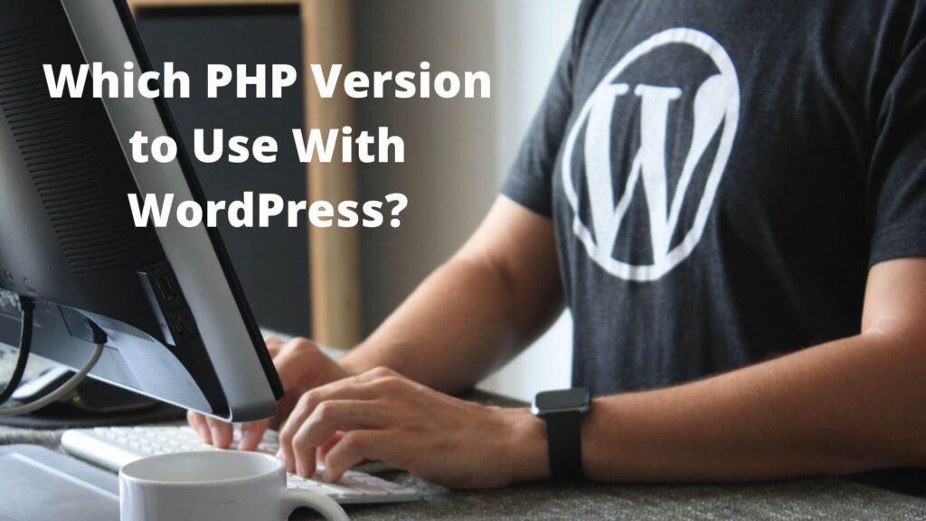 Which PHP Version to Use With WordPress? Which PHP Version to Use With WordPress?