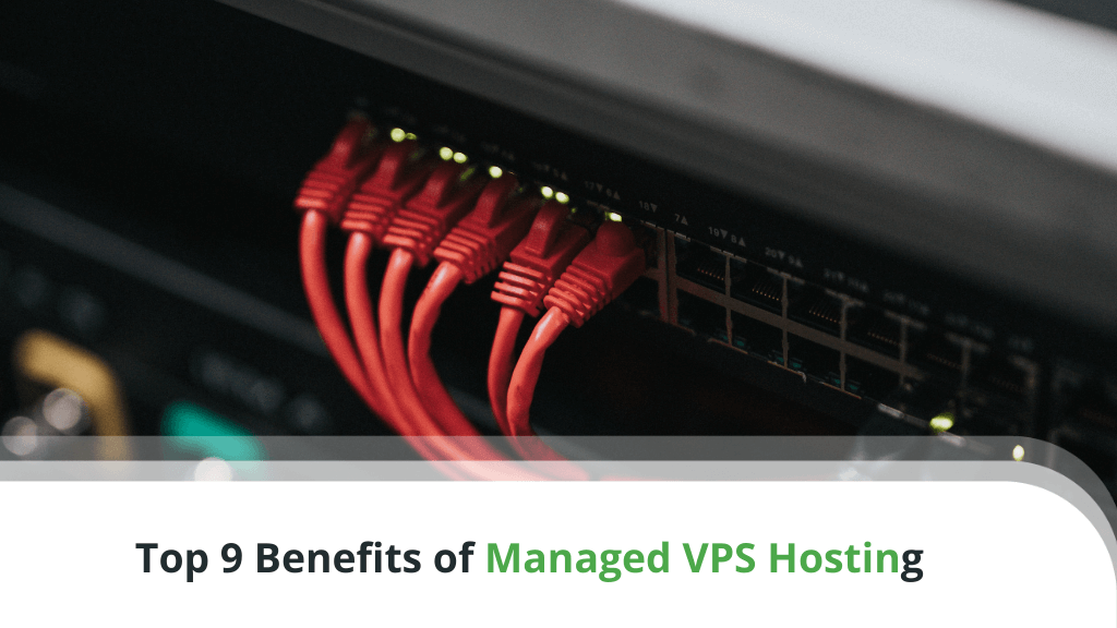 Top 9 Benefits of Managed VPS Hosting