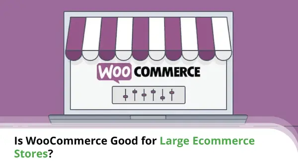 Is-WooCommerce-Good-for-Large-Ecommerce-Stores
